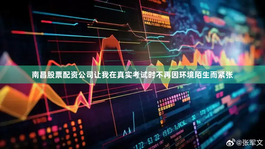 南昌股票配资公司让我在真实考试时不再因环境陌生而紧张