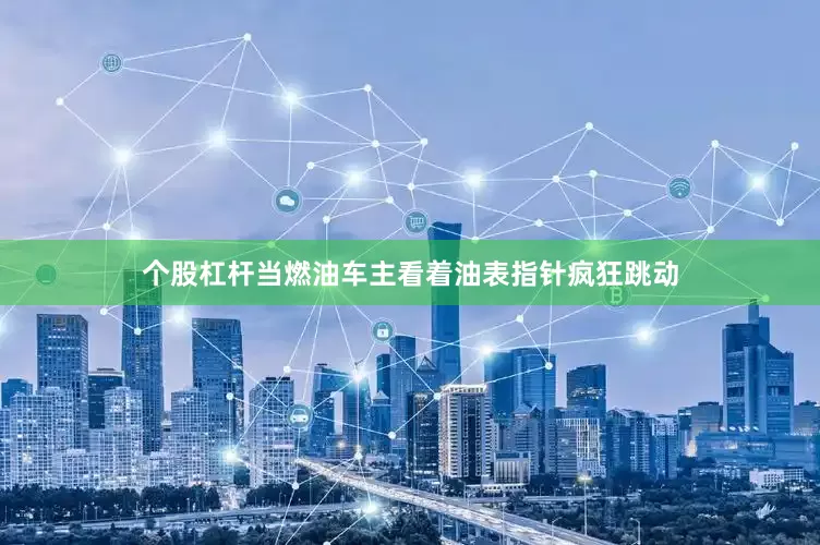 个股杠杆当燃油车主看着油表指针疯狂跳动