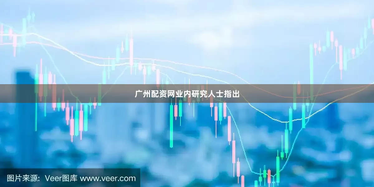 广州配资网　　业内研究人士指出