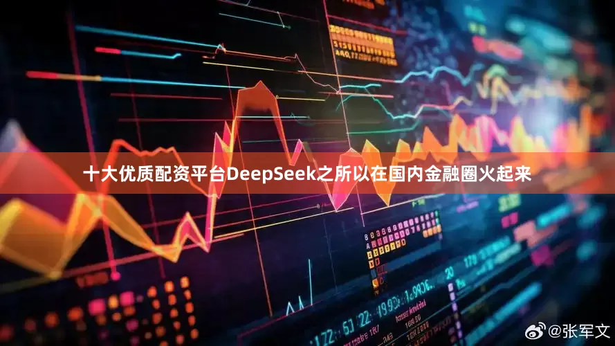 十大优质配资平台DeepSeek之所以在国内金融圈火起来
