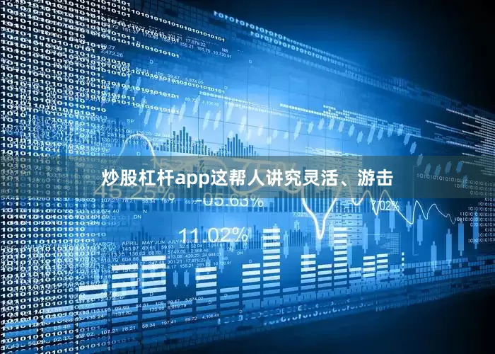 炒股杠杆app这帮人讲究灵活、游击