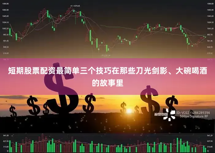 短期股票配资最简单三个技巧在那些刀光剑影、大碗喝酒的故事里