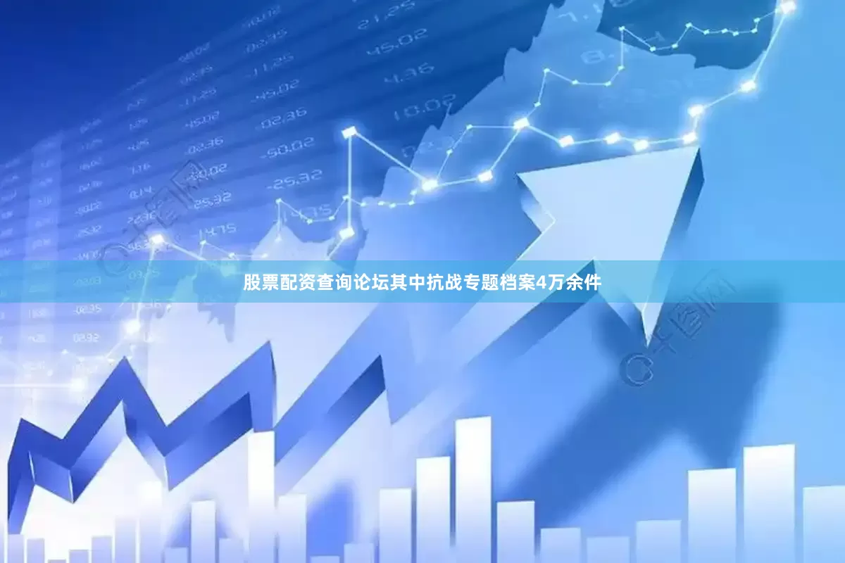 股票配资查询论坛其中抗战专题档案4万余件