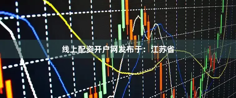 线上配资开户网发布于：江苏省