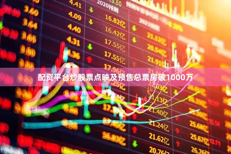 配资平台炒股票点映及预售总票房破1000万