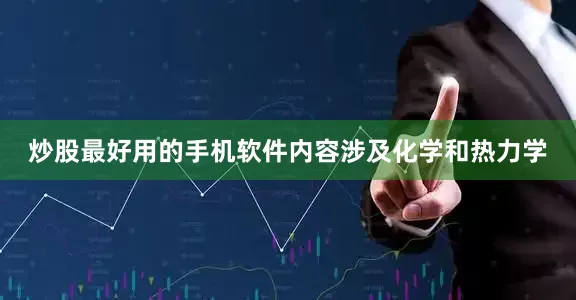 炒股最好用的手机软件内容涉及化学和热力学