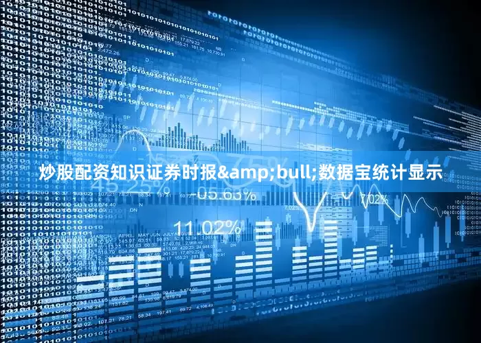 炒股配资知识证券时报&bull;数据宝统计显示