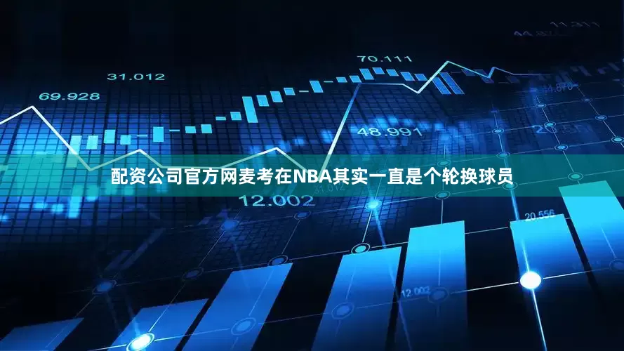 配资公司官方网麦考在NBA其实一直是个轮换球员