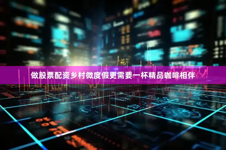 做股票配资乡村微度假更需要一杯精品咖啡相伴