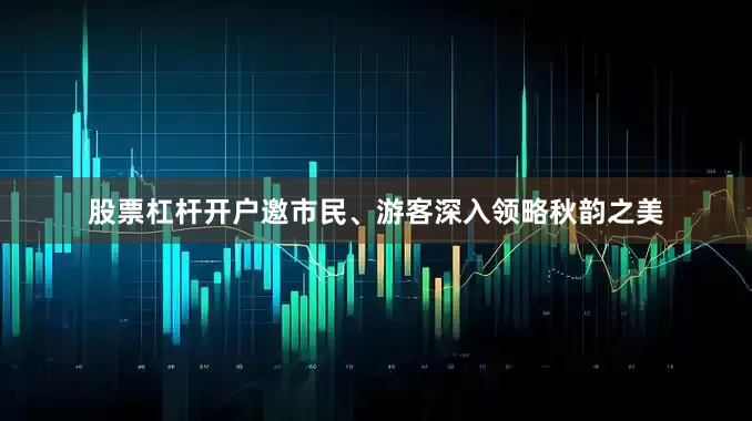 股票杠杆开户邀市民、游客深入领略秋韵之美